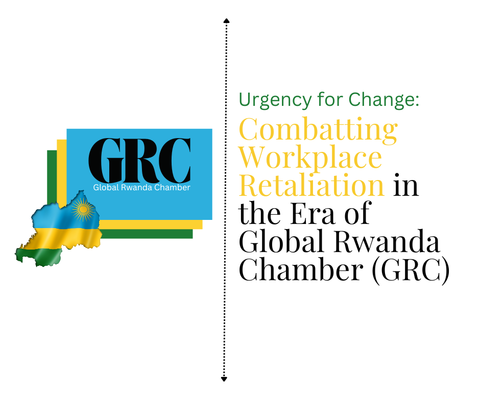 Urgency for Change: Combatting Workplace Retaliation in the Era of Global Rwanda Chamber (GRC)