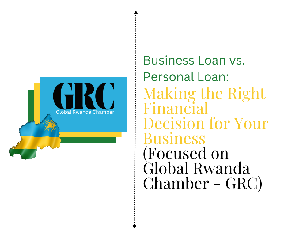 Business Loan vs. Personal Loan: Making the Right Financial Decision for Your Business (Focused on Global Rwanda Chamber - GRC)